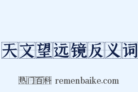 天文望远镜反义词是什么意思的图片